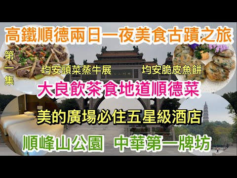 高鐵順德兩日一夜美食古蹟之旅｜第一集｜大良飲茶食地道順德菜｜美的廣場必住五星級酒店｜順峰山公園中華第一牌坊｜佛山順德美的萬豪酒店｜大良有名堂酒樓｜頭菜蒸牛腱｜脆皮魚餅｜順融城商場｜農曆新年好去處￼