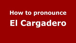 How to pronounce El Cargadero
