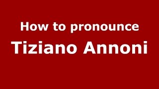 How to pronounce Tiziano Annoni