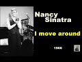 I move around   -- Nancy Sinatra