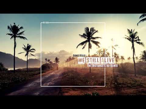 Ahmet Kilic - We Still Alive (The Distance & Igi Remix)
