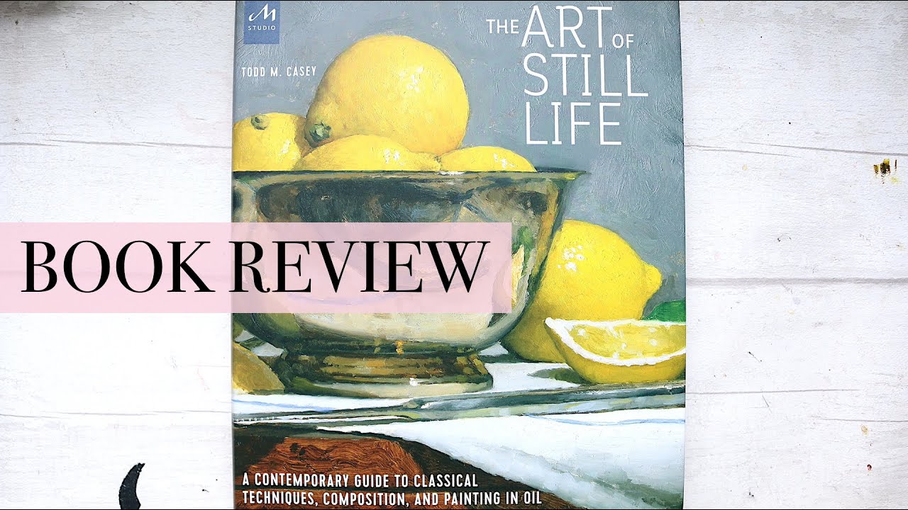 The Art of Still Life by Todd M. Casey | Book Review