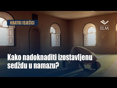 Kako nadoknaditi izostavljenu sedždu u namazu? - dr. Zijad Ljakić - Tullabul Ilm