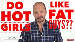 Do HOT Girls like Fat Guys? (Being Attractive to Women) - The Fearless Man