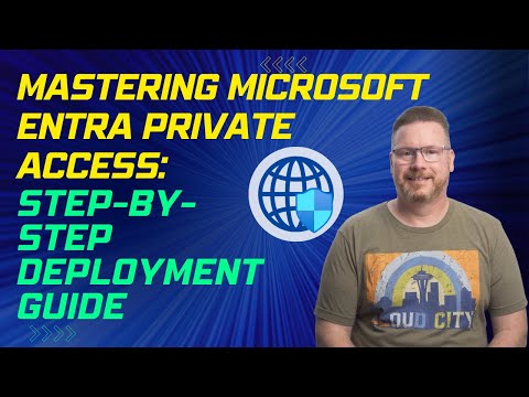 Mastering Microsoft Entra Private Access: Step-by-Step Deployment Guide