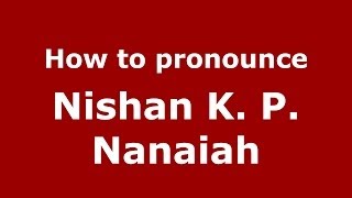 How to pronounce Nishan K. P. Nanaiah