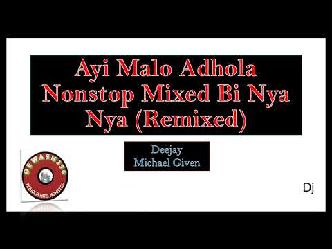 Ayi Malo Adhola Nonstop Mixed BiNyaNya (Remixed) - Dj Michael Given ft Dj Deo & Dewash256