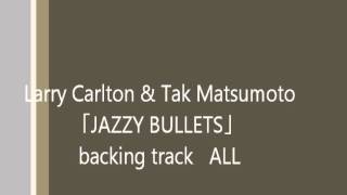 Larry Carlton & Tak Matsumoto JAZZY BULLETS backing track ｶﾗｵｹ　full