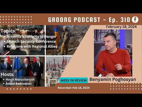 Benyamin Poghosyan - Armenia Security in Danger | Munich Security Conference | Relations with Regional Allies | Ep 310 - Feb 18, 2024