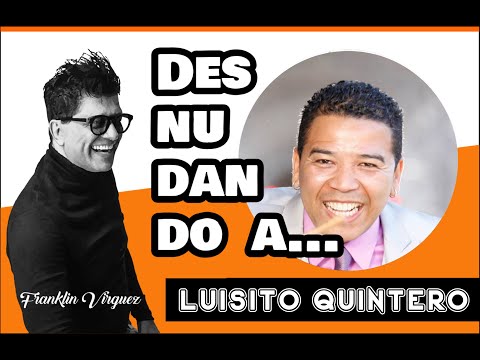 DESNUDANDO A | LUISITO QUINTERO | Con Franklin Virguez