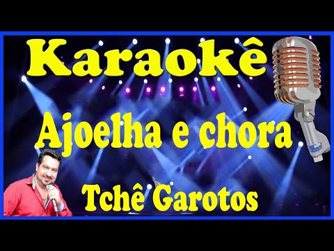 Karaokê Ajoelha e chora - Tchê Garotos (FAVOR OLHE A DESCRIÇÃO)