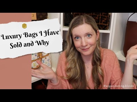 Luxury Bags I Have Sold and Why