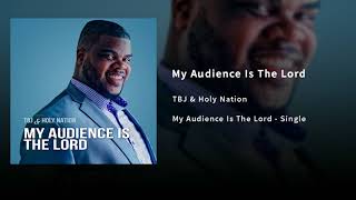 My Audience Is The Lord TBJ & Holy Nation