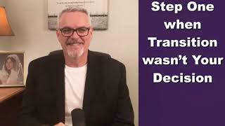 Step One when Transition wasn’t your Decision