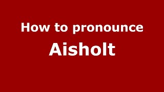 How to pronounce Aisholt