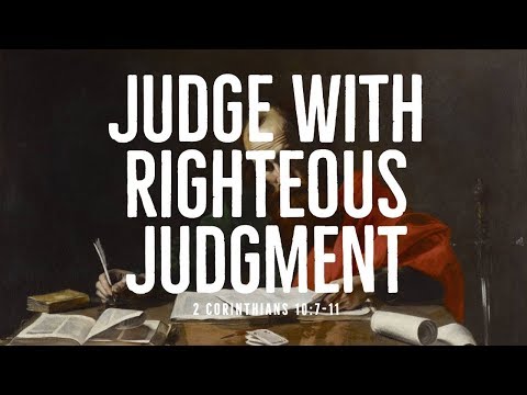 Judge with Righteous Judgment | Part 1 (2 Corinthians 10:7-11)
