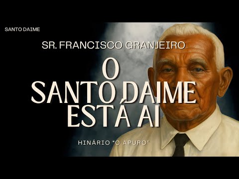 O Santo Daime está Ai - Sr. Francisco Granjeiro - Santo Daime