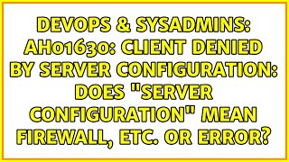 AH01630: client denied by server configuration: Does &quot;server configuration&quot; mean firewall, etc.