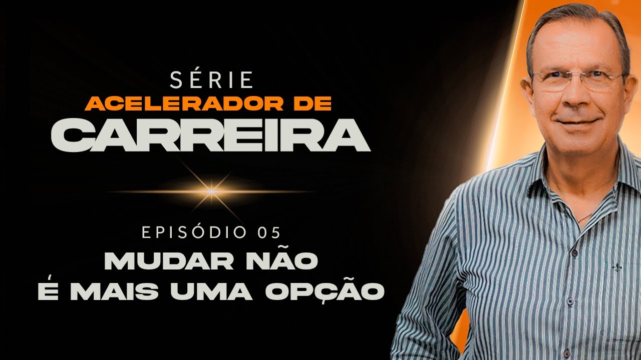 Mudar Não é Mais uma Opção | EP5 | Série Acelerador de Carreira