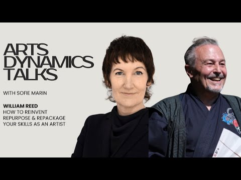 Arts Dynamics Talks: William Reed - How to Reinvent  Repurpose & Repackage Your Skills as an Artist