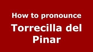 How to pronounce Torrecilla Del Pinar