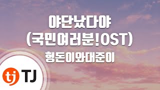 [TJ노래방] 야단났다야(국민여러분!OST) - 형돈이와대준이 / TJ Karaoke
