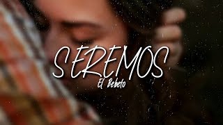 El Bebeto - Seremos [Letra]