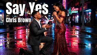 Chris Brown — SAY YES ❤️ | The Most Beautiful Proposal Love Song You'll Hear Today ⭐