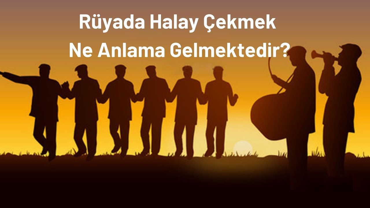 Rüyada Halay Çekmek Ne Anlamadır, Rüyada Halay Çekme