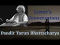 Lover's Conversations | Pandit Tarun Bhattacharya