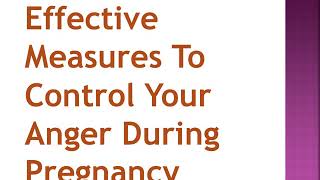 Effective measures to control your anger during pregnancy