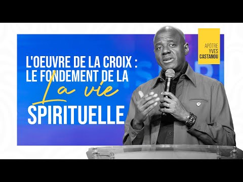THE WORK OF THE CROSS: THE FOUNDATION OF SPIRITUAL LIFE | Apostle Yves CASTANOU