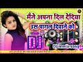 Maine Apna Dil De Diya Is Pagal Deewane Ko DJ Remix Song Hindi DJ Tarak Remix Dj Remix