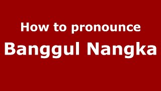 How to pronounce Banggul Nangka