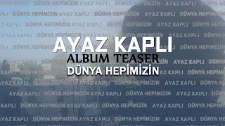 Ayaz Kaplı - Dünya Hepimizin - albüm teaser