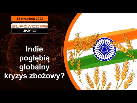 Surowcowe info 12 września 2022 – Indie pogłębią globalny kryzys zbożowy?
