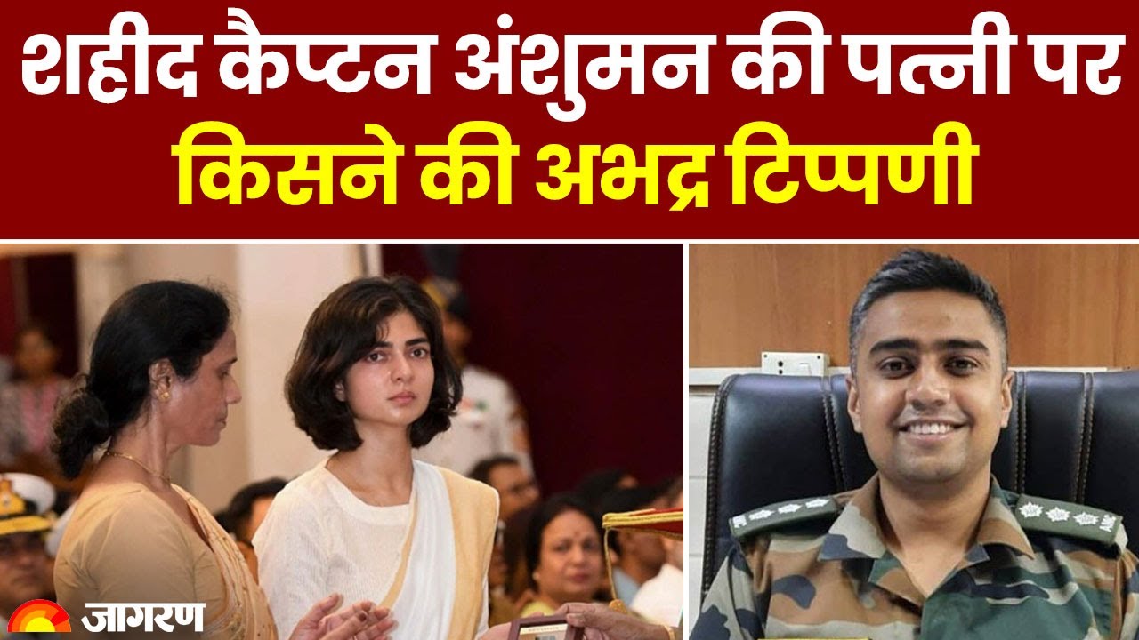 Captain Anshuman Singh शहीद कैप्टन अंशुमन की पत्नी Smriti Singh पर अभद्र टिप्पणी,Hindi News