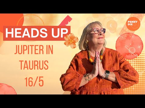 Jupiter in Taurus 16/5 Heads Up with Penny Dix