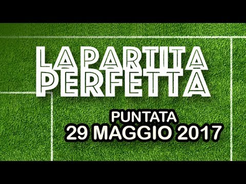 La Partita Perfetta - LIVE - 29/05/2017