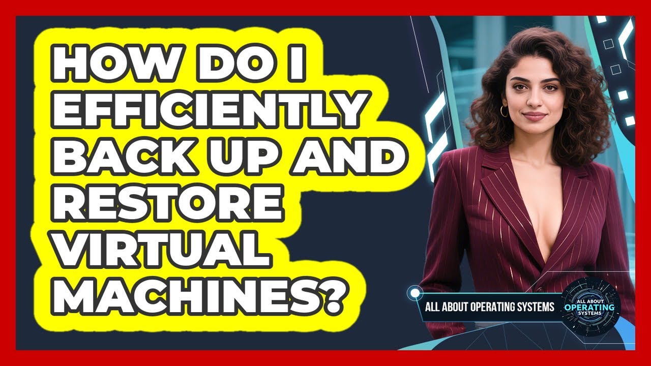 How Do I Efficiently Back Up And Restore Virtual Machines? - All About Operating Systems