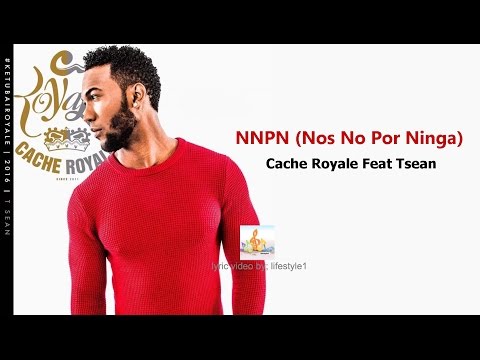 Cache Royale - NNPN (Nos No Por Ninga) Ft Tsean (lyrics)