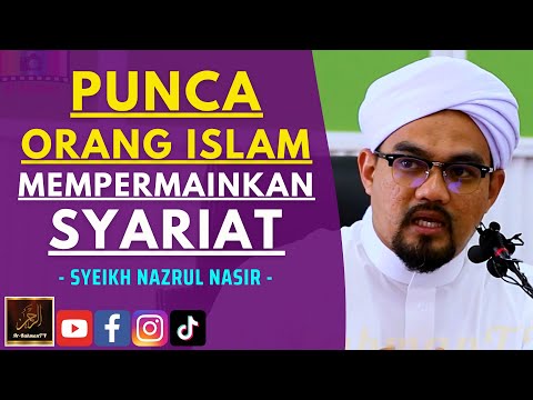 Syeikh Nazrul Nasir - PUNCA ORANG ISLAM MEMPERMAINKAN SYARIAT