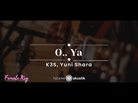 O.. Ya – K3S, Yuni Shara (KARAOKE AKUSTIK - FEMALE KEY)