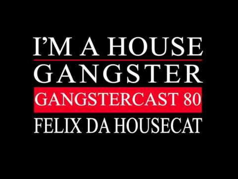 Gangstercast 80 - Felix Da Housecat