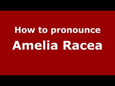 How to pronounce Amelia Racea (Romanian/Romania)  - PronounceNames.com