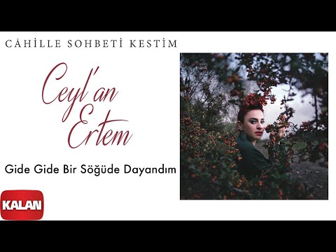 Ceyl'an Ertem - Gide Gide Bir Söğüde Dayandım I Câhille Sohbeti Kestim © 2020 Kalan Müzik