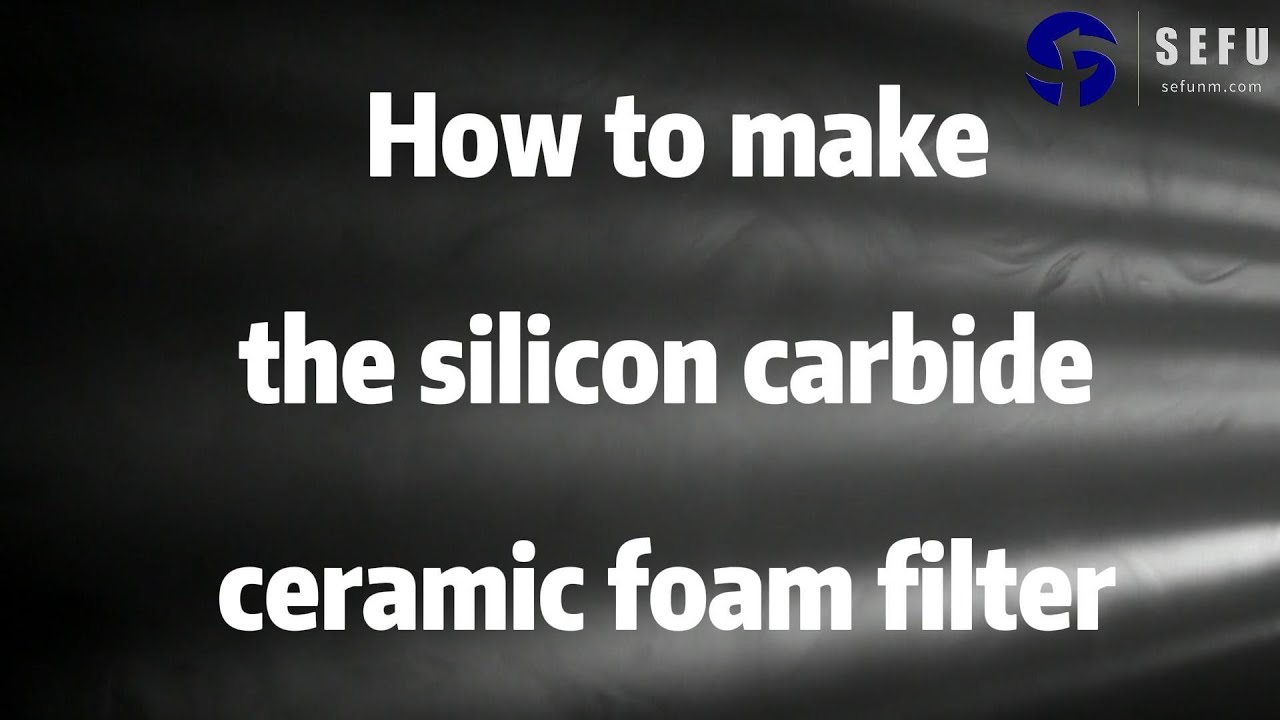 Come and See How We Make the Silicon Carbide Ceramic Foam Filter!