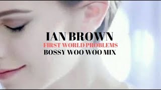 Ian Brown - First World Problems (Bossy Woo Woo Mix)