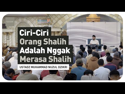 CIRI-CIRI ORANG SHALIH ADALAH NGGAK MERASA SHALIH | Ustadz Muhammad Nuzul Dzikri hafizhahullah