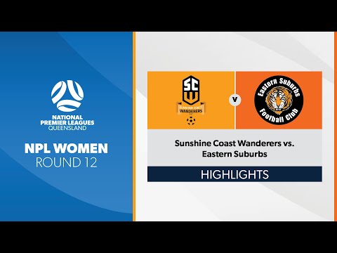 NPL Women R12 - Sunshine Coast Wanderers vs. Eastern Suburbs Highlights